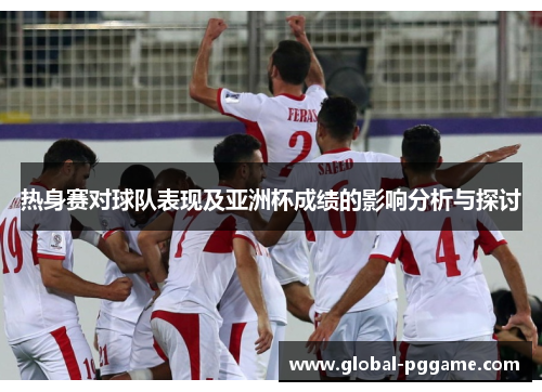 热身赛对球队表现及亚洲杯成绩的影响分析与探讨